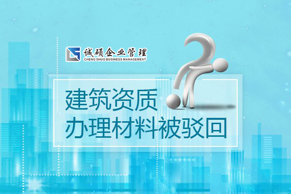 杭州建筑资质办理材料被驳回，什么原因呢？