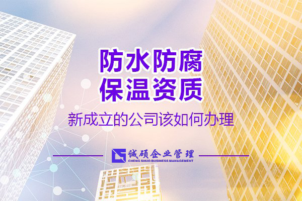 【杭州建筑资质】新成立的企业该如何办理防水防腐保温资